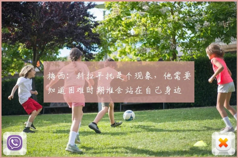 梅西：科拉平托是个现象，他需要知道困难时期谁会站在自己身边